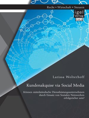 cover image of Kundenakquise via Social Media. Können mittelständische Dienstleistungsunternehmen durch Einsatz von Sozialen Netzwerken erfolgreicher sein?
